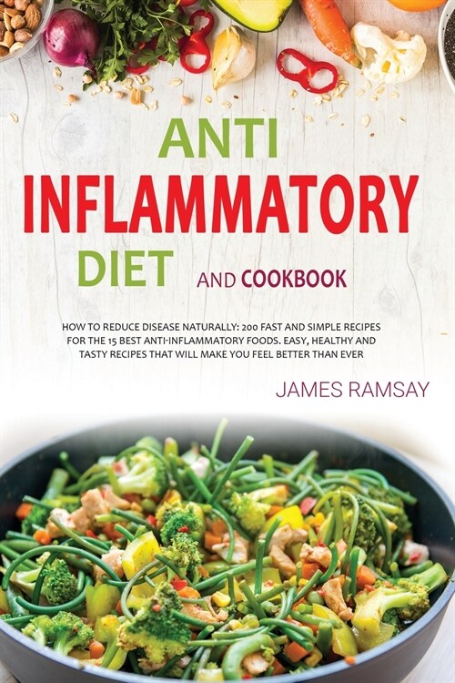 Anti-Inflammatory Diet Cokbook: How To Reduce disease Naturally: 200 Fast And Simple Recipes For The 15 Best Anti-Inflammatory Foods. Easy, Healthy An (Paperback)