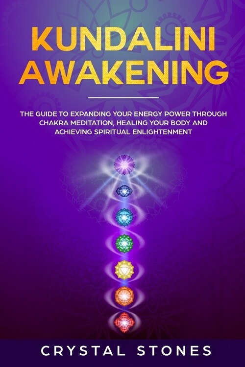 Kundalini Awakening: The Guide to Expanding Your Energy Power through Chakra Meditation, Healing Your Body and Achieving Spiritual Enlighte (Paperback)