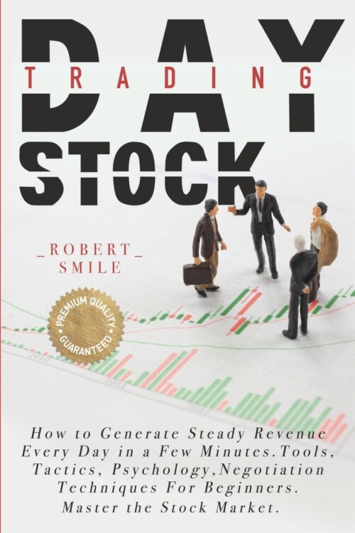 Day Trading Stock: How to Generate Steady Revenue Every Day in a Few Minutes. Tools, Tactics, Psychology, Negotiation Techniques For Begi (Paperback)