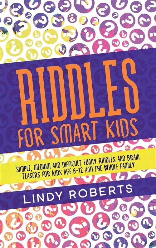 Riddles For Smart Kids: Simple, Medium, and Difficult Funny Riddles and Brain Teasers for Kids Age 6-12 and the Whole Family (Hardcover)