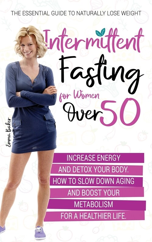 Intermittent Fasting for Women Over 50: The Essential Guide to Naturally Lose Weight, Increase Energy, and Detox Your Body. How to Slow Down Aging and (Hardcover)