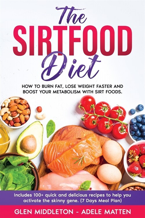 The Sirtfood Diet: How to Burn Fat, Lose Weight Faster and Boost Your Metabolism with Sirt Foods. Includes 100+ Quick and Delicious Recip (Paperback)