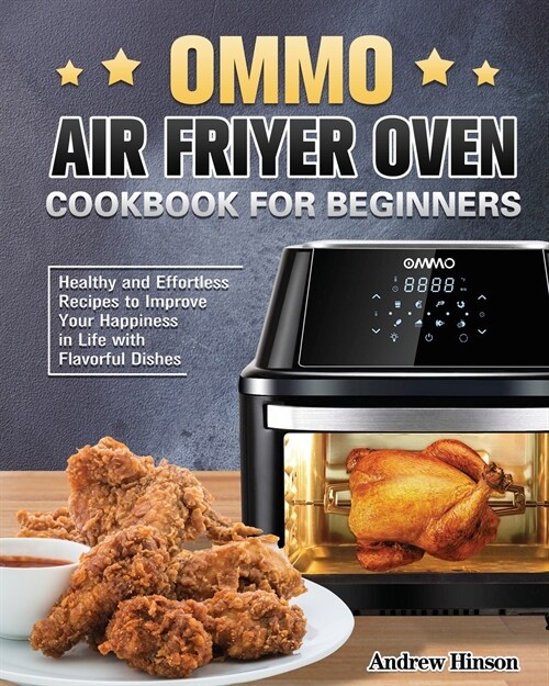 OMMO Air Fryer Oven Cookbook for Beginners: Healthy and Effortless Recipes to Improve Your Happiness in Life with Flavorful Dishes (Paperback)