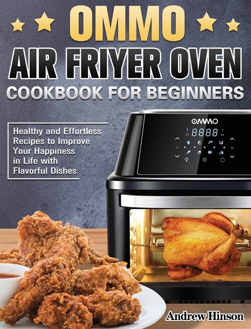 OMMO Air Fryer Oven Cookbook for Beginners: Healthy and Effortless Recipes to Improve Your Happiness in Life with Flavorful Dishes (Hardcover)