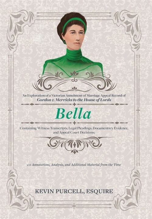 Bella: An Exploration of a Victorian Annulment of Marriage Appeal Record to the House of Lords Containing Witness Transcripts (Hardcover)