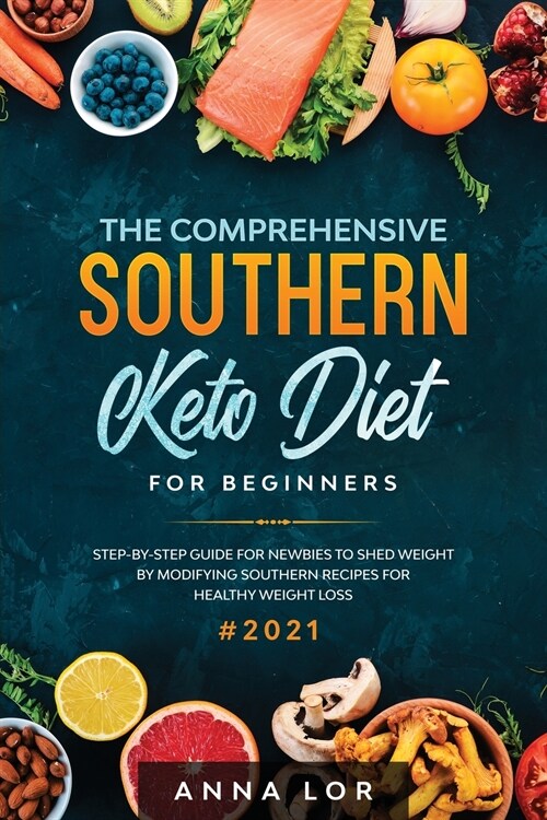 The Comprehensive Southern Keto Diet for Beginners: tep-by-step Guide for Newbies to Shed Weight by Modifying Southern Recipes for Healthy Weight Loss (Paperback)