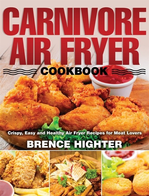 Carnivore Air Fryer Cookbook: Crispy, Easy and Healthy Air Fryer Recipes for Meat Lovers (Hardcover)