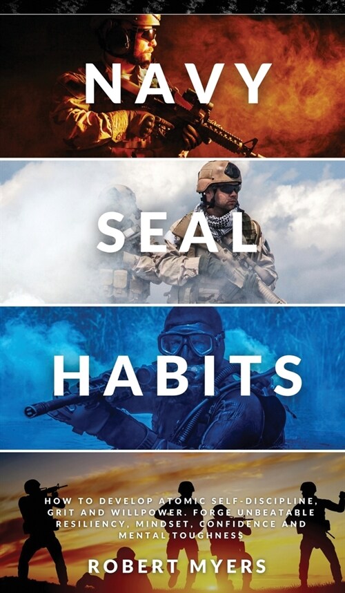 Navy Seal Habits: How to Develop Atomic Self-Discipline, Grit and Willpower. Forge Unbeatable Resiliency, Mindset, Confidence and Mental (Hardcover)