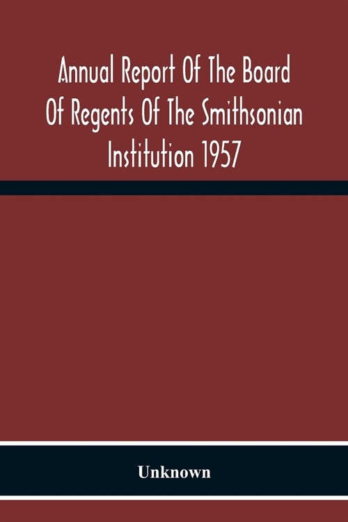 Annual Report Of The Board Of Regents Of The Smithsonian Institution 1957 (Paperback)