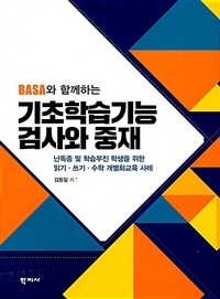 (BASA와 함께하는) 기초학습기능 검사와 중재 :난독증 및 학습부진 학생을 위한 읽기·쓰기·수학 개별화교육 사례 =BASA case studies of individualized reading, math, writing intervention for students with dyslexia and underachievement 