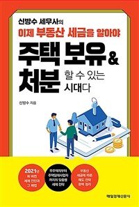 (신방수 세무사의) 이제 부동산 세금을 알아야 주택 보유 & 처분 할 수 있는 시대다 