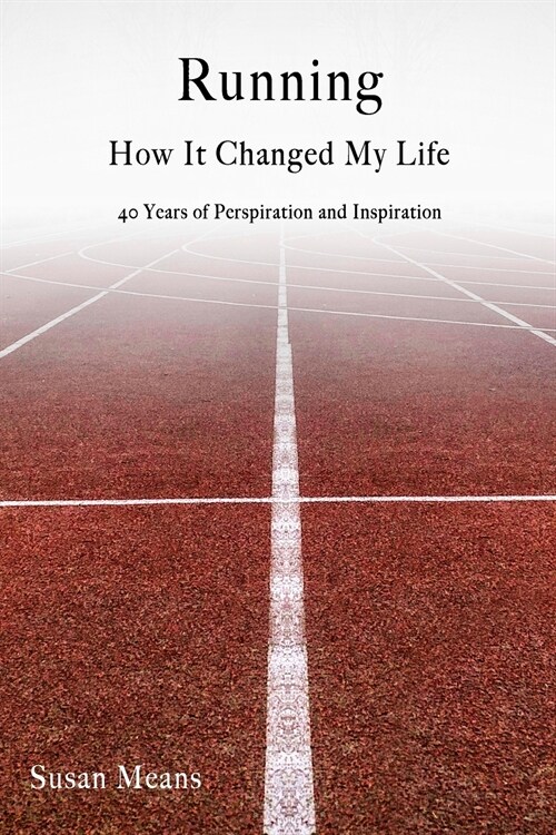 Running: How It Changed My Life: 40 Years of Perspiration and Inspiration (Paperback)