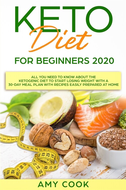 Keto Diet for Beginners 2020: All You Need to Know About the Ketogenic Diet to Start Losing Weight With a 30-Day Meal Plan With Recipes Easily Prepa (Paperback)