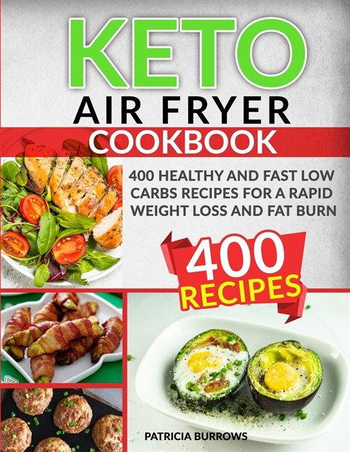 Keto Air Fryer Cookbook: 400 Healthy and Fast Low Carbs Recipes for a Rapid Weight Loss and Fat Burn (Paperback)