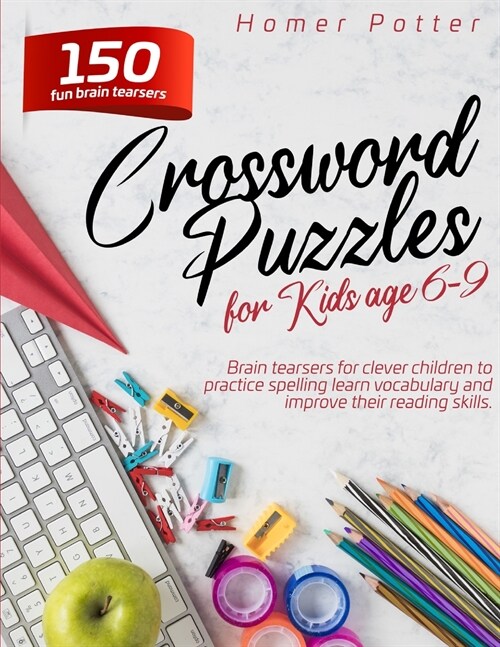 Crossword Puzzles for Kids age 6-9: 150 fun brain teasers for clever children to practice spelling learn vocabulary and improve their reading skills (Paperback)
