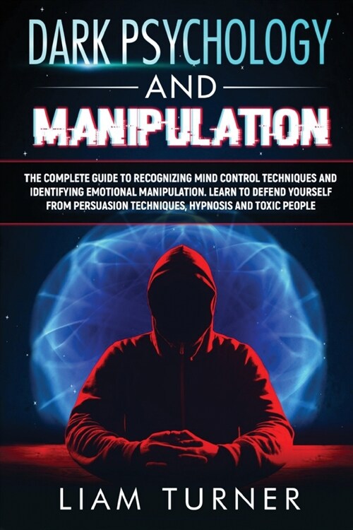 Dark Psychology and Manipulation: The guide to recognizing mind control techniques and identifying emotional manipulation. Learn to defend yourself fr (Paperback)