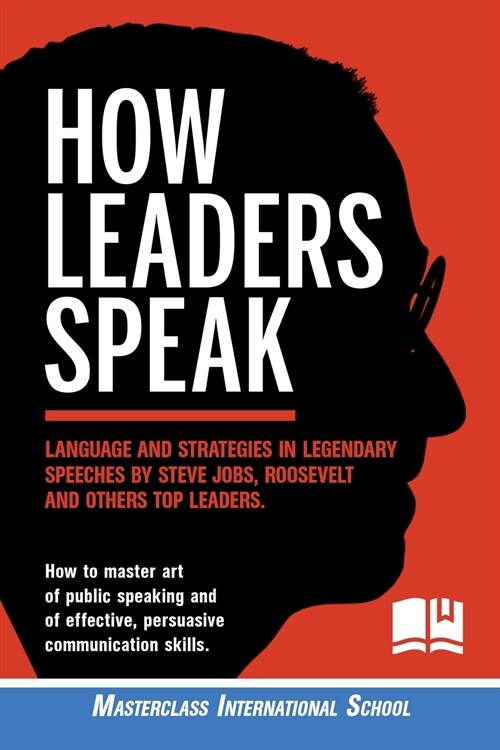 How Leaders Speak: Language and Strategies in Legendary Speeches by Steve Jobs, Roosevelt and Others Top Leaders. How to Master Art of Pu (Paperback)