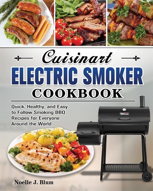Cuisinart Electric Smoker Cookbook: Quick, Healthy, and Easy to Follow Smoking BBQ Recipes for Everyone Around the World (Paperback)