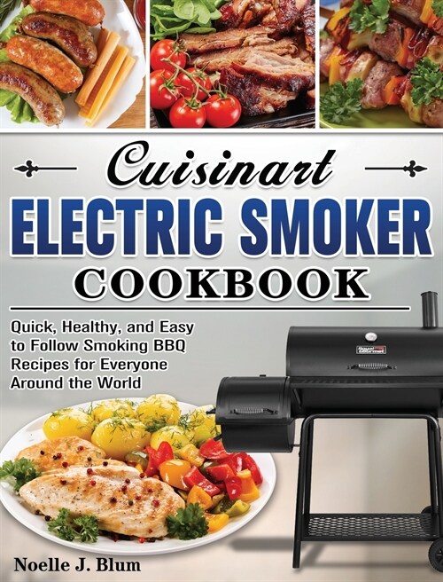 Cuisinart Electric Smoker Cookbook: Quick, Healthy, and Easy to Follow Smoking BBQ Recipes for Everyone Around the World (Hardcover)