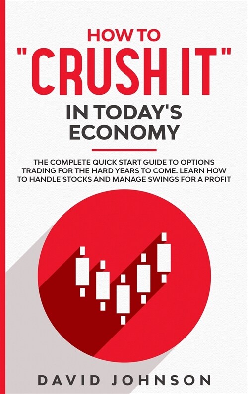 How to crush It in Todays Economy: The Complete Quick Start Guide to Options Trading for The Hard Years to Come. Learn How to Handle Stocks and Man (Hardcover)