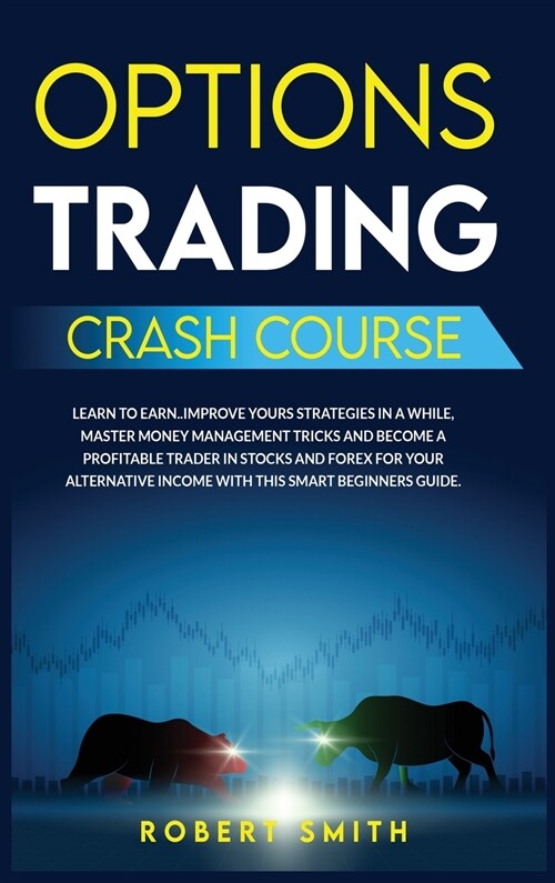 Options Trading Crash Course: Learn To Earn..Improve Yours Strategies In A While, Master Money Management Tricks And Become A Profitable Trader In S (Hardcover)