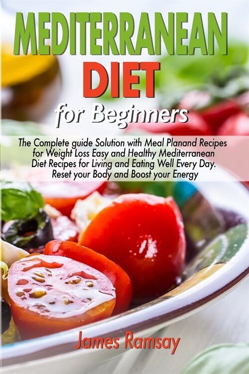 Mediterranean Diet for Beginners: The Complete Guide Solution with Meal Plan and Recipes for Weight Loss and Eating Well Every Day Reset your Body, an (Paperback)