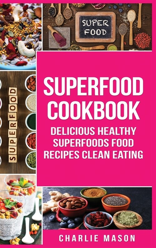 Superfood Cookbook Delicious Healthy Superfoods Food Recipes Clean Eating: Delicious Healthy Superfoods Food (superfood superfoods recipes food super (Hardcover)