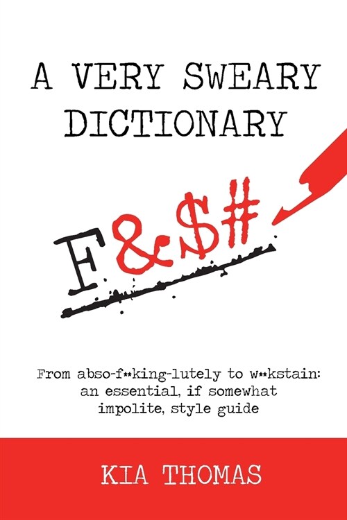 A Very Sweary Dictionary: From abso-f**king-lutely to w**kstain: an essential, if somewhat impolite, style guide (Paperback)