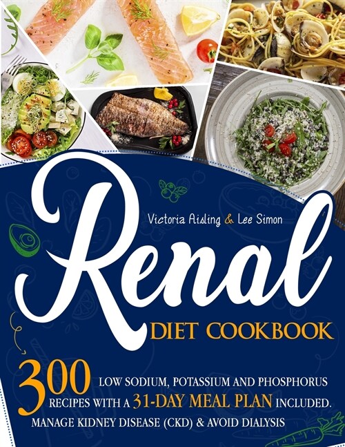 Renal Diet Cookbook: : 300 Low Sodium, Potassium and Phosphorus Recipes with a 31-Day Meal Plan Included. Manage Kidney Disease (CKD) & Avo (Paperback)