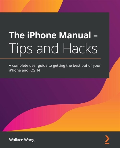 The iPhone Manual - Tips and Hacks : A complete user guide to getting the best out of your iPhone and iOS 14 (Paperback)