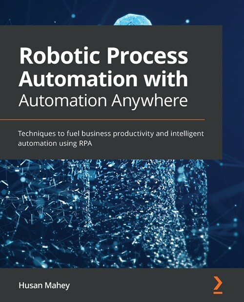 Robotic Process Automation with Automation Anywhere : Techniques to fuel business productivity and intelligent automation using RPA (Paperback)