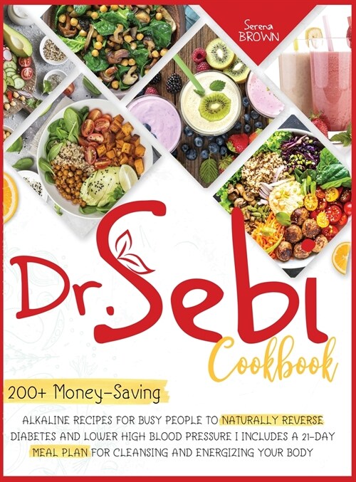 Dr. Sebi Cookbook: 200+ Money-Saving Alkaline Recipes to Naturally Reverse Diabetes and Lower High Blood Pressure - Includes a 21-Day Mea (Hardcover)
