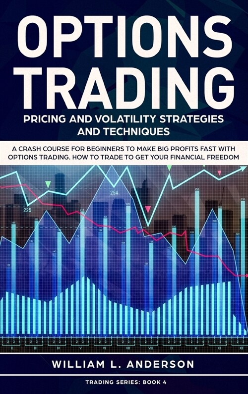 Options Trading: Pricing and Volatility Strategies and Techniques. A Crash Course for Beginners to Make Big Profits Fast with Options T (Hardcover)