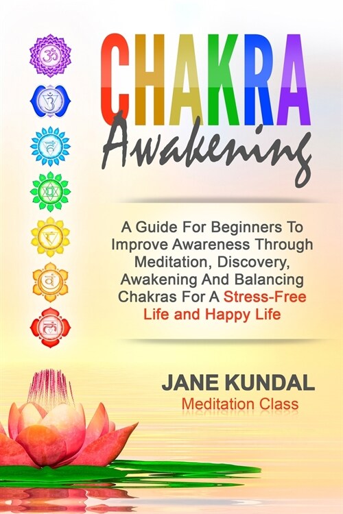 Chakra Awakening: A Guide For Beginners To Improve Awareness Through Meditation, Discovery, Awakening And Balancing Chakras For A Stress (Paperback)