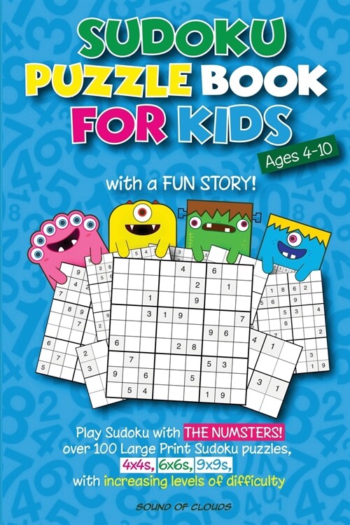 Sudoku Puzzle Book for Kids ages 4-10: with a Fun Story! Play Sudoku with THE NUMSTERS! Over 100 Large Print Sudoku puzzles, 4x4s, 6x6s, 9x9s, with in (Paperback)