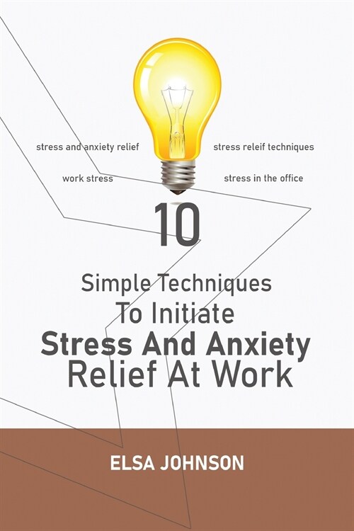 Simple Techniques To Initiate Stress And Anxiety Relief At Work: Stress and anxiety relief, stress releif techniques, work stress, stress in the offic (Paperback)