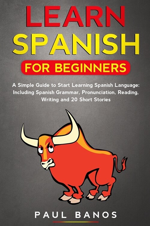 Learn Spanish for Beginners: A Simple Guide to Start Learning Spanish Language: Including Spanish Grammar, Pronunciation, Reading, Writing and 20 S (Paperback)