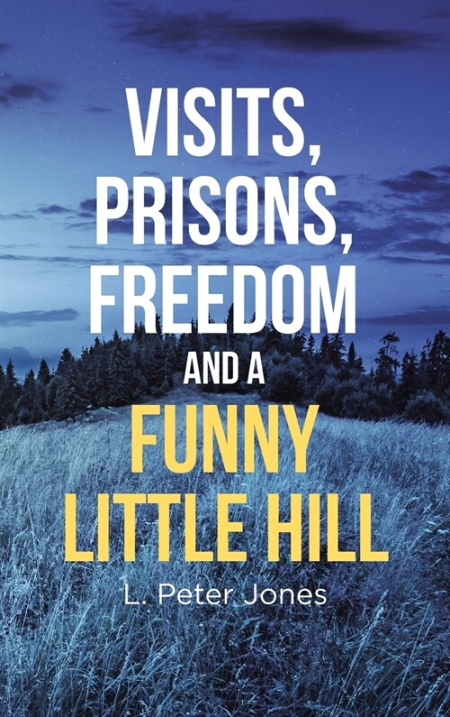 Visits, Prisons, Freedom and a Funny Little Hill (Hardcover)