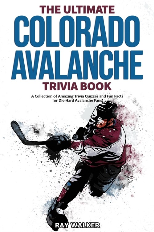 The Ultimate Colorado Avalanche Trivia Book: A Collection of Amazing Trivia Quizzes and Fun Facts for Die-Hard Avalanche Fans! (Paperback)