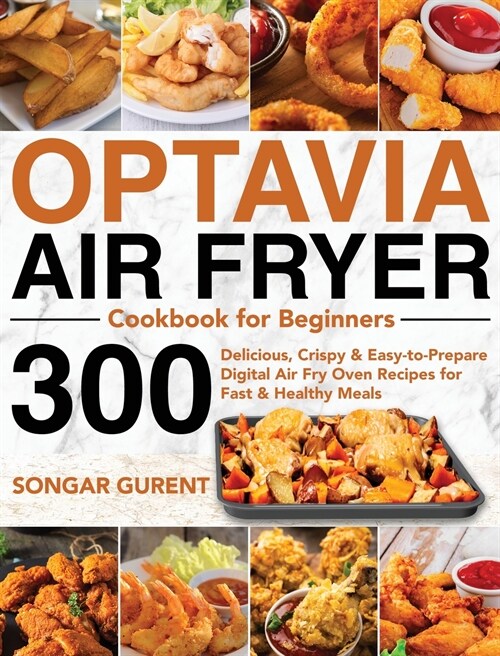 Optavia Air Fryer Cookbook for Beginners: 300 Ultimate New Optavia Diet Air Fryer Recipes for Healthier Fried Favorites-Burn Fat without Feeling Hungr (Hardcover)