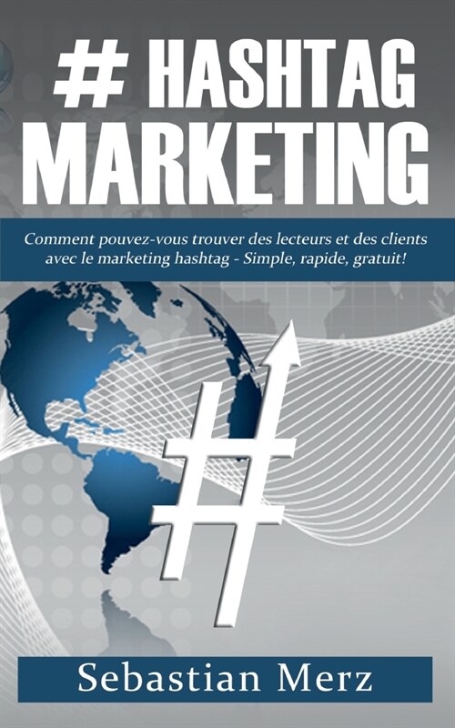# Hashtag-Marketing: Comment pouvez-vous trouver des lecteurs et des clients avec le marketing hashtag - Simple, rapide, gratuit! (Paperback)
