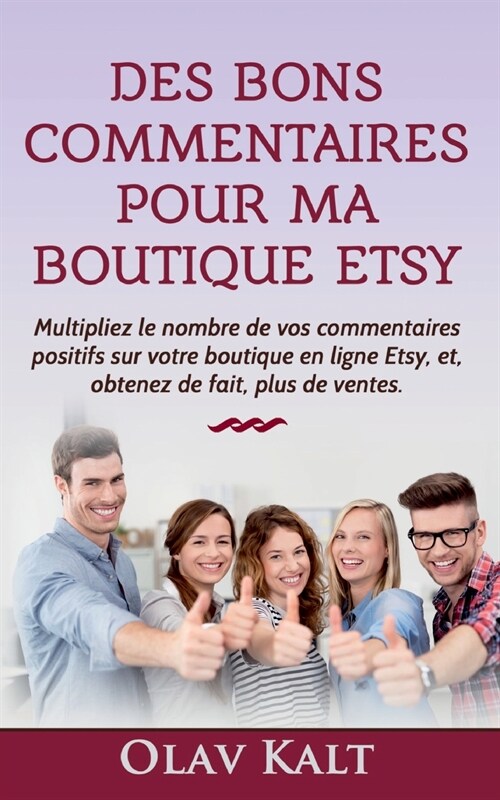 Des bons commentaires pour ma boutique Etsy: Multipliez le nombre de vos commentaires positifs sur votre boutique en ligne Etsy, et, obtenez de fait, (Paperback)