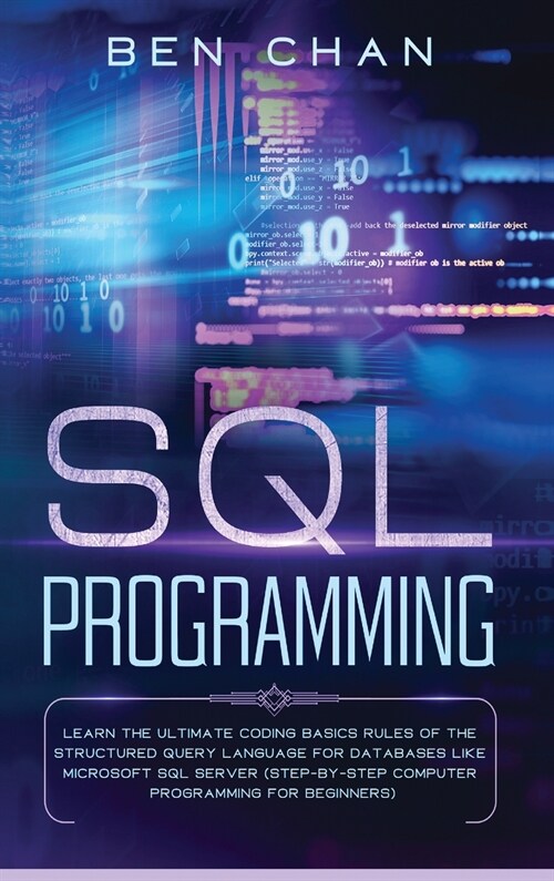 SQL Programming: Learn the Ultimate Coding, Basic Rules of the Structured Query Language for Databases like Microsoft SQL Server (Step- (Hardcover)