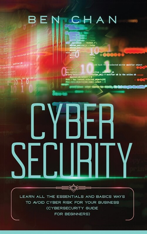 Cyber Security: Learn All the Essentials and Basic Ways to Avoid Cyber Risk for Your Business (Cybersecurity Guide for Beginners) (Hardcover)