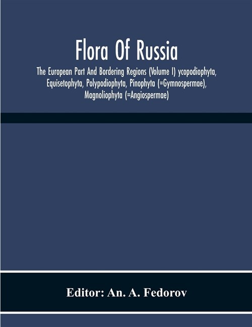 Flora Of Russia; The European Part And Bordering Regions (Volume I) Ycopodiophyta, Equisetophyta, Polypodiophyta, Pinophyta (=Gymnospermae), Magnoliop (Paperback)