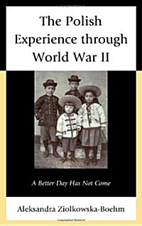The Polish Experience Through World War II: A Better Day Has Not Come (Hardcover)