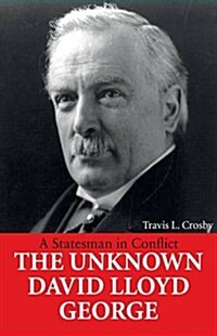 The Unknown Lloyd George : A Statesman in Conflict (Hardcover)