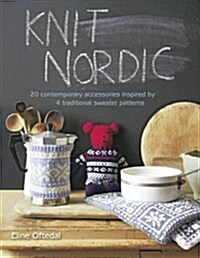 Knit Nordic : 20 contemporary accessories inspired by 4 traditional sweater patterns (Hardcover)