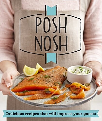 Posh Nosh : Delicious recipes that will impress your guests (Paperback)