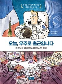 오늘, 우주로 출근합니다 :놀랍도록 유쾌한 우주비행사의 하루 